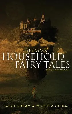Grimmovské rozprávky pre domácnosť: Pôvodná zbierka z roku 1812 - Grimms' Household Fairy Tales: The Original 1812 Collection