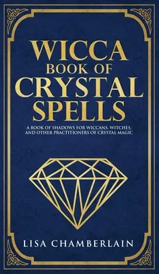 Wicca Book of Crystal Spells (Kniha o krištáľových kúzlach): Kniha tieňov pre začiatočníkov pre wiccanov, čarodejnice a ďalších praktizujúcich kryštálovej mágie - Wicca Book of Crystal Spells: A Beginner's Book of Shadows for Wiccans, Witches, and Other Practitioners of Crystal Magic