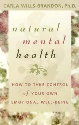 Prirodzené duševné zdravie: Ako prevziať kontrolu nad vlastnou emocionálnou pohodou - Natural Mental Health: How to Take Control of Your Own Emotional Well-Being
