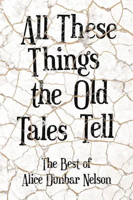 Všetky tieto veci, ktoré rozprávajú staré príbehy - to najlepšie z Alice Dunbar Nelsonovej - All These Things the Old Tales Tell - The Best of Alice Dunbar Nelson