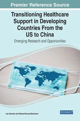 Prechod podpory zdravotnej starostlivosti v rozvojových krajinách z USA do Číny: Nový výskum a príležitosti - Transitioning Healthcare Support in Developing Countries From the US to China: Emerging Research and Opportunities