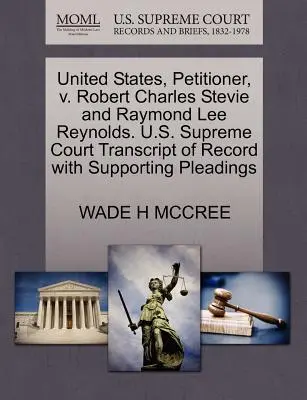 Spojené štáty, navrhovateľ, V. Robert Charles Stevie a Raymond Lee Reynolds. Prepis záznamu Najvyššieho súdu USA s podpornými dokumentmi - United States, Petitioner, V. Robert Charles Stevie and Raymond Lee Reynolds. U.S. Supreme Court Transcript of Record with Supporting Pleadings