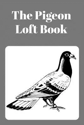 Pigeon Loft Book: Závodné a chovné podkrovné knihy so sivou obálkou - The Pigeon Loft Book: Racing and Breeding Loft Book with Grey Cover