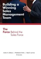 Budovanie víťazného tímu riadenia predaja: Sila, ktorá stojí za predajnou jednotkou - Building a Winning Sales Management Team: The Force Behind the Sales Force