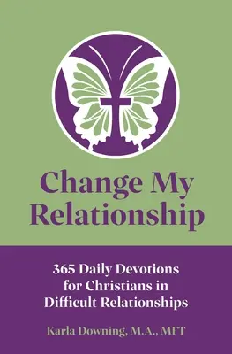 Zmeniť môj vzťah: 365 denných pobožností pre kresťanov v ťažkých vzťahoch - Change My Relationship: 365 Daily Devotions for Christians in Difficult Relationships
