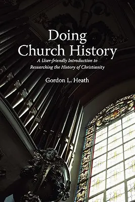 Robiť cirkevné dejiny: Užívateľsky prívetivý úvod do výskumu dejín kresťanstva - Doing Church History: A User-Friendly Introduction to Researching the History of Christianity