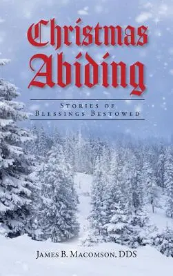 Vianoce pretrvávajú: Príbehy o udelenom požehnaní - Christmas Abiding: Stories of Blessings Bestowed