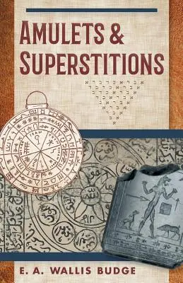 Amulety a povery: Pôvodné texty s prekladmi a opismi dlhého radu egyptských, sumerských, asýrskych, hebrejských, kresťanských - Amulets and Superstitions: The Original Texts With Translations and Descriptions of a Long Series of Egyptian, Sumerian, Assyrian, Hebrew, Christ