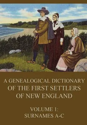 Genealogický slovník prvých osadníkov Nového Anglicka, zväzok 1: Priezviská A-C - A genealogical dictionary of the first settlers of New England, Volume 1: Surnames A-C
