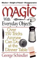 Kúzla s každodennými predmetmi: Viac ako 150 trikov, ktoré môže robiť každý pri stole - Magic with Everyday Objects: Over 150 Tricks Anyone Can Do at the Dinner Table