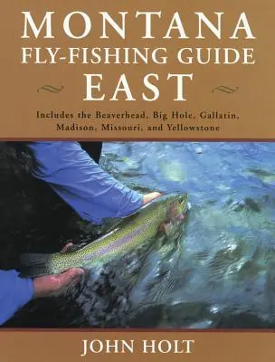 Montana Fly Fishing Guide East: Východne od kontinentálneho rozvodia, prvé vydanie - Montana Fly Fishing Guide East: East Of The Continental Divide, First Edition