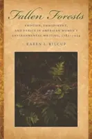 Padnuté lesy: Emocie, stelesnenie a etika v environmentálnej tvorbe amerických žien v rokoch 1781 - 1924 - Fallen Forests: Emotion, Embodiment, and Ethics in American Women's Environmental Writing, 1781-1924