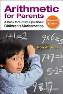 Aritmetika pre rodičov: Kniha pre dospelých o matematike pre deti (revidované vydanie) - Arithmetic for Parents: A Book for Grown-Ups about Children's Mathematics (Revised Edition)