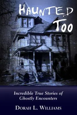 Haunted too: Neuveriteľné skutočné príbehy o stretnutiach s duchmi - Haunted Too: Incredible True Stories of Ghostly Encounters