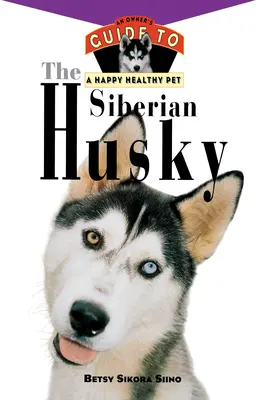 Sibírsky husky: Príručka pre majiteľa šťastného a zdravého domáceho maznáčika - The Siberian Husky: An Owner's Guide to a Happy Healthy Pet