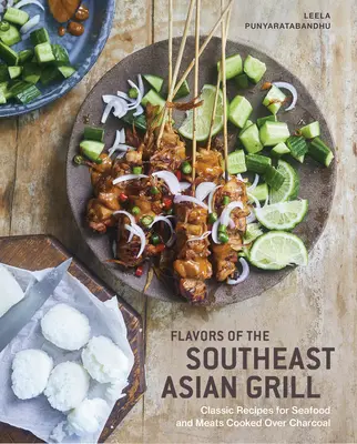 Chute grilu juhovýchodnej Ázie: Klasické recepty na morské plody a mäso pripravované na drevenom uhlí [kuchárska kniha] - Flavors of the Southeast Asian Grill: Classic Recipes for Seafood and Meats Cooked Over Charcoal [A Cookbook]