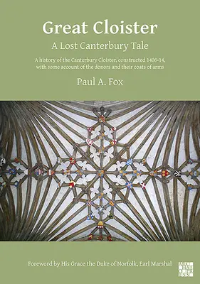 Veľký kláštor: Stratený canterburský príbeh: A History of the Canterbury Cloister, Constructed 1408-14, with Some Account of Donors and - Great Cloister: A Lost Canterbury Tale: A History of the Canterbury Cloister, Constructed 1408-14, with Some Account of the Donors and