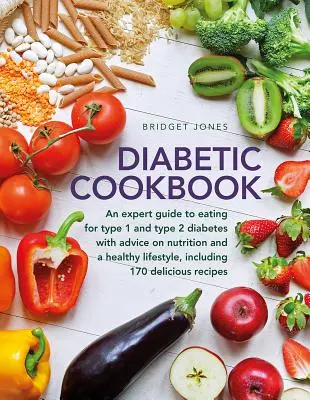 Diabetická kuchárka: Kuchárka: Odborný sprievodca stravovaním pri cukrovke 1. a 2. typu s radami o výžive a zdravom životnom štýle a s 1 - The Diabetic Cookbook: An Expert Guide to Eating for Type 1 and Type 2 Diabetes, with Advice on Nutrition and a Healthy Lifestyle, and with 1