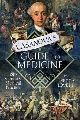 Casanovov sprievodca medicínou: Lekárska prax 18. storočia - Casanova's Guide to Medicine: 18th Century Medical Practice