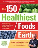 150 najzdravších potravín na Zemi, revidované vydanie: Prekvapujúca, objektívna pravda o tom, čo by ste mali jesť a prečo. - The 150 Healthiest Foods on Earth, Revised Edition: The Surprising, Unbiased Truth about What You Should Eat and Why