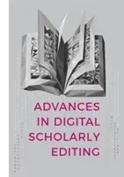 Pokroky v digitálnej vedeckej edícii: Príspevky prednesené na konferenciách Dixit v Haagu, Kolíne nad Rýnom a Antverpách - Advances in Digital Scholarly Editing: Papers Presented at the Dixit Conferences in the Hague, Cologne, and Antwerp