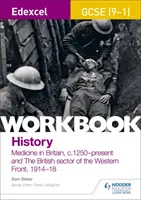 Edexcel GCSE (9-1) History Workbook: Medicína v Británii, cca 1250 - súčasnosť a Britský sektor na západnom fronte, 1914 - 18 - Edexcel GCSE (9-1) History Workbook: Medicine in Britain, c1250-present and The British sector of the Western Front, 1914-18