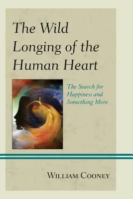 Divoká túžba ľudského srdca: Hľadanie šťastia a niečoho viac - The Wild Longing of the Human Heart: The Search for Happiness and Something More