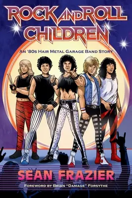 Rock and Roll Children: Príbeh garážovej kapely z 80. rokov o metale na vlasy - Rock and Roll Children: An 80s Hair Metal Garage Band Story