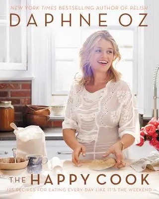 Šťastná kuchárka: 125 receptov, ako jesť každý deň ako cez víkend - The Happy Cook: 125 Recipes for Eating Every Day Like It's the Weekend