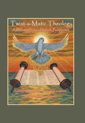 Twist-A-matická teológia: Vyvrátenie z hebrejskej perspektívy: Odhaľovanie dávno zabudnutých právd Písma - Twist-A-Matic Theology: a Rebuttal from a Hebraic Perspective: Unraveling Long Forgotten Truths of the Scriptures