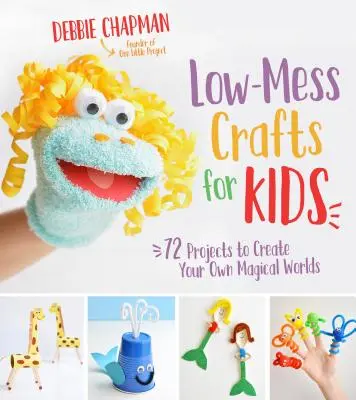 Nenáročné remeslá pre deti: 72 projektov na vytvorenie vlastných čarovných svetov - Low-Mess Crafts for Kids: 72 Projects to Create Your Own Magical Worlds