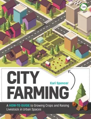 Poľnohospodárstvo v meste: Ako pestovať plodiny a chovať hospodárske zvieratá v mestskom prostredí - City Farming: A How-To Guide to Growing Crops and Raising Livestock in Urban Spaces