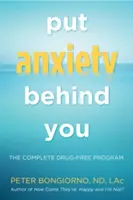 Hoď úzkosť za hlavu: (Prírodná úľava od úzkosti, pre čitateľov Dare) - Put Anxiety Behind You: The Complete Drug-Free Program (Natural Relief from Anxiety, for Readers of Dare)