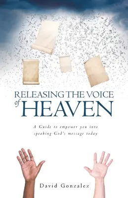 Uvoľnenie hlasu neba: Príručka, ktorá vás posilní, aby ste dnes hovorili Božie posolstvo - Releasing the Voice of Heaven: A Guide to empower you into speaking God's message today
