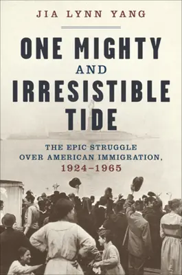 Jeden mocný a neodolateľný príliv: Epický boj o americké prisťahovalectvo, 1924 - 1965 - One Mighty and Irresistible Tide: The Epic Struggle Over American Immigration, 1924-1965