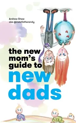 Sprievodca pre nové mamičky a nových oteckov - The New Mom's Guide to New Dads
