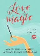 Magia lásky: Viac ako 250 kúziel a elixírov, ako ju získať, udržať si ju a zabezpečiť jej trvanie - Love Magic: Over 250 Magical Spells and Potions for Getting It, Keeping It, and Making It Last