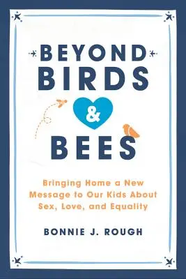 Za hranicami vtákov a včiel: Vtáky a včely: nové posolstvo pre naše deti o sexe, láske a rovnosti - Beyond Birds and Bees: Bringing Home a New Message to Our Kids about Sex, Love, and Equality