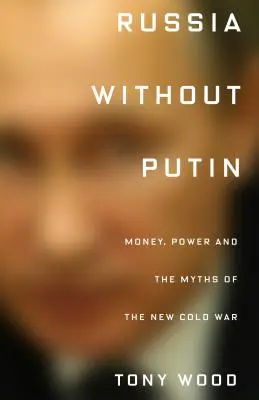 Rusko bez Putina: Peniaze, moc a mýty novej studenej vojny - Russia Without Putin: Money, Power and the Myths of the New Cold War