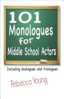 101 monológov pre stredoškolských hercov: Vrátane duológov a triológov - 101 Monologues for Middle School Actors: Including Duologues and Triologues