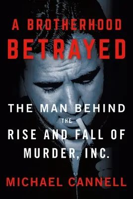 Zradené bratstvo: Zradené bratstvo: muž, ktorý stál za vzostupom a pádom spoločnosti Murder, Inc. - A Brotherhood Betrayed: The Man Behind the Rise and Fall of Murder, Inc.