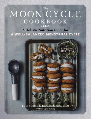 Kuchárka mesačného cyklu: Celostný sprievodca výživou pre vyvážený menštruačný cyklus - The Moon Cycle Cookbook: A Holistic Nutrition Guide for a Well-Balanced Menstrual Cycle