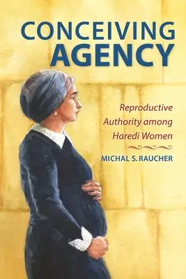 Koncepčná agentúra: Reprodukčná autorita medzi ženami Haredi - Conceiving Agency: Reproductive Authority Among Haredi Women