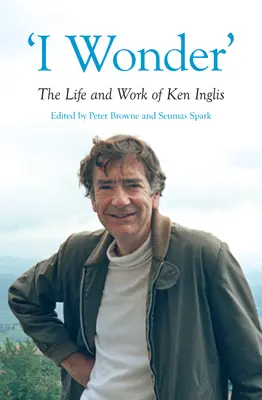 'I Wonder': Život a dielo Kena Inglisa - 'I Wonder': The Life and Work of Ken Inglis