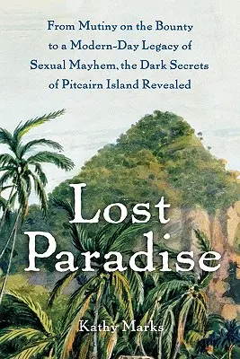 Stratený raj: Od vzbury na Bounty až po novodobé dedičstvo sexuálneho chaosu, temné tajomstvá ostrova Pitcairn odhalené - Lost Paradise: From Mutiny on the Bounty to a Modern-Day Legacy of Sexual Mayhem, the Dark Secrets of Pitcairn Island Revealed
