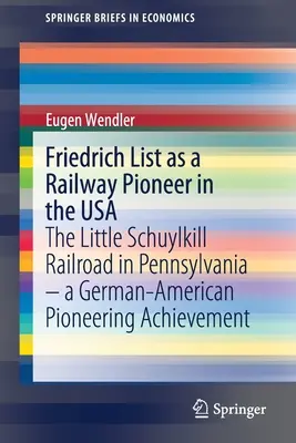 Friedrich List ako železničný priekopník v USA: Malá Schuylkillská železnica v Pensylvánii - nemecko-americký priekopnícky úspech - Friedrich List as a Railway Pioneer in the USA: The Little Schuylkill Railroad in Pennsylvania - A German-American Pioneering Achievement
