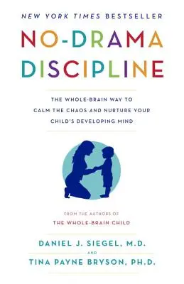 Disciplína bez drámy: Disciplína pre celý mozog: Ako upokojiť chaos a vychovávať rozvíjajúcu sa myseľ vášho dieťaťa - No-Drama Discipline: The Whole-Brain Way to Calm the Chaos and Nurture Your Child's Developing Mind