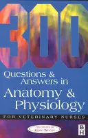 300 otázok a odpovedí z anatómie a fyziológie pre veterinárne sestry - 300 Questions and Answers in Anatomy and Physiology for Veterinary Nurses