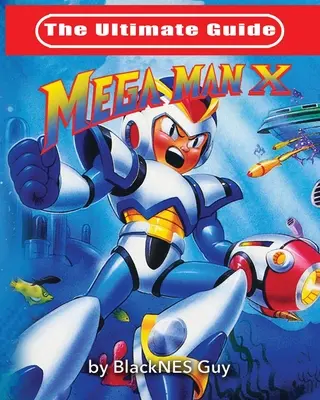 Konečný sprievodca Mega Man X - The Ultimate Guide To Mega Man X