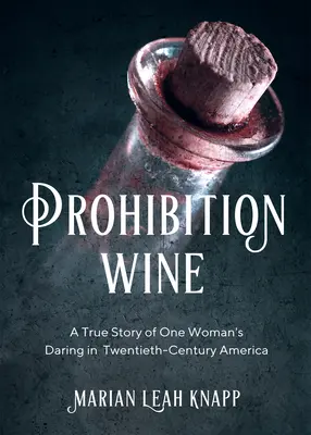 Zákaz vína: Pravdivý príbeh o odvahe jednej ženy v Amerike dvadsiateho storočia - Prohibition Wine: A True Story of One Woman's Daring in Twentieth-Century America